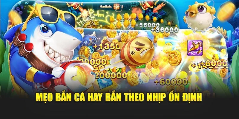 Mẹo bắn cá hay bắn theo nhịp ổn định